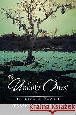 The Unholy Ones!: In Life and Death Tasmin Bradshaw 9781503505964 Xlibris Corporation
