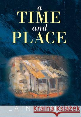 A Time and Place Lainey May 9781503507098 Xlibris Corporation