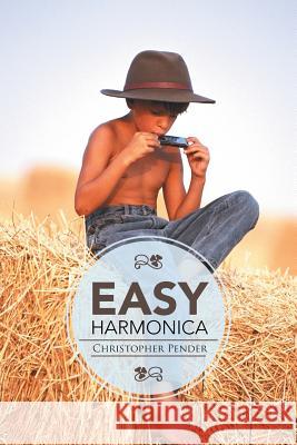 Easy Harmonica Christopher Pender 9781503507470 Xlibris Corporation