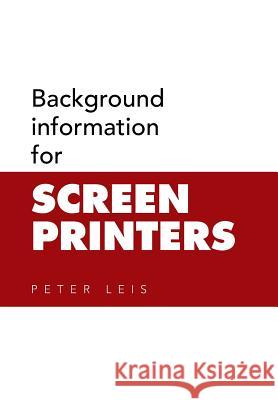 Background information for SCREEN PRINTERS Leis, Peter 9781503507708