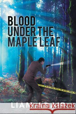 Blood Under the Maple Leaf Liam Adair 9781503507975 Xlibris Corporation