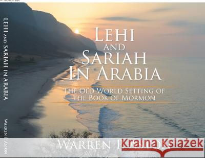 Lehi and Sariah in Arabia: The Old World Setting of the Book of Mormon Warren P. Aston 9781503508095 Xlibris Au