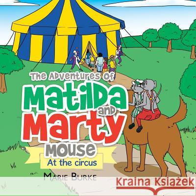 The Adventures of Matilda and Marty Mouse: At the circus Burke, Marie 9781503508576