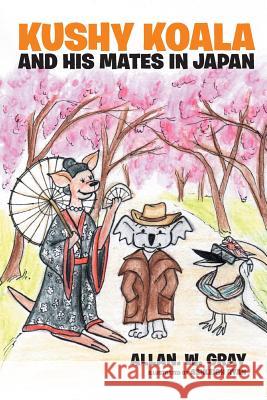 Kushy Koala and His Mates In Japan Gray, Allan W. 9781503508910 Xlibris Corporation