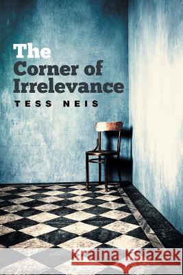 The Corner of Irrelevance Tess Neis 9781503509214 Xlibris Corporation