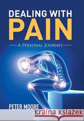 Dealing with Pain: A Personal Journey Peter Moore 9781503509580