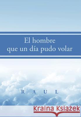 El hombre que un día pudo volar Raul 9781503510470