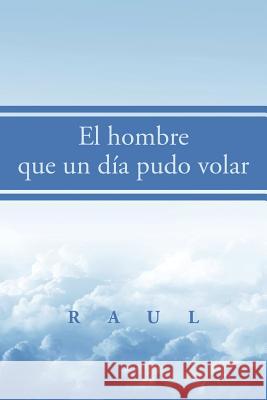 El hombre que un día pudo volar Raul 9781503510494