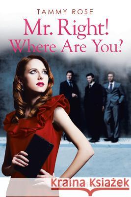 Mr. Right! Where Are You?: A Dating Memoir Rose, Tammy 9781503511040 Xlibris Corporation