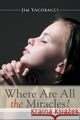Where Are All the Miracles? Jim Yacobacci 9781503511453 Xlibris Corporation