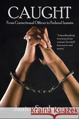 Caught: (From Correctional Officer to Federal Inmate) Singleton, Janice 9781503511644 Xlibris Corporation