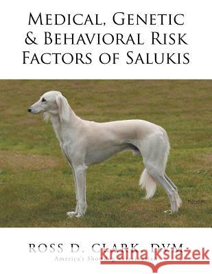 Medical, Genetic & Behavioral Risk Factors of Salukis DVM Ross D Clark 9781503511880 Xlibris