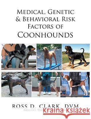 Medical, Genetic & Behavioral Risk Factors of Coonhounds DVM Ross D. Clark 9781503511903 Xlibris Corporation