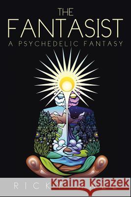 The Fantasist: A Psychedelic Fantasy Ricky Hall 9781503512993 Xlibris Corporation