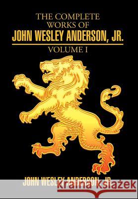 The Complete Works of John Wesley Anderson, Jr. John Wesley Anderso 9781503513112 Xlibris Corporation