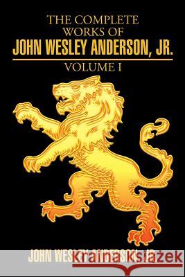 The Complete Works of John Wesley Anderson, Jr. John Wesley Anderso 9781503513129 Xlibris Corporation