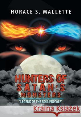 Hunters of Satan's Monsters: Legend of the Rolling Calf Mallette, Horace S. 9781503514386
