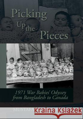 Picking Up the Pieces: 1971 War Babies' Odyssey from Bangladesh to Canada Mustafa Chowdhury 9781503514959 Xlibris Corporation