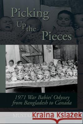 Picking Up the Pieces: 1971 War Babies' Odyssey from Bangladesh to Canada Mustafa Chowdhury 9781503514966 Xlibris Corporation