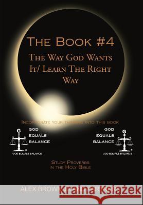 The Book # 4 The Way God Wants It/ Learn The Right Way: Study Proverbs in the Holy Bible Brown, Alex, Jr. 9781503514973 Xlibris Corporation