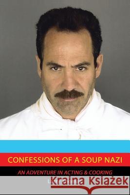 Confessions of a Soup Nazi: An Adventure in Acting and Cooking Larry Thomas 9781503515321 Xlibris Corporation