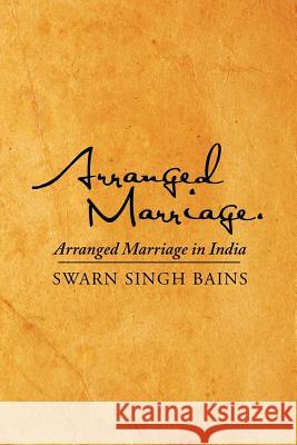 Arranged Marriage: Arranged Marriage in India Bains, Swarn Singh 9781503515789 Xlibris Corporation