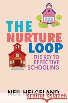 The Nurture Loop: The Key to Effective Schooling Neil Helgeland 9781503515857 Xlibris Corporation