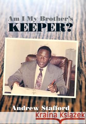 Am I My Brother's Keeper? Andrew Stafford 9781503516144 Xlibris Corporation