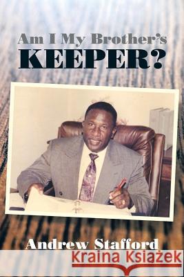 Am I My Brother's Keeper? Andrew Stafford 9781503516168 Xlibris Corporation