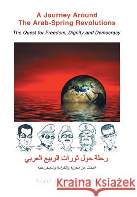A Journey Around the Arab-Spring Revolutions: The Quest for freedom, dignity and democracy Youssef-Agha, Tarif 9781503516557 Xlibris Corporation