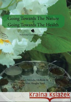 Going Towards The Nature Is Going Towards The Health: Ayurveda Cooking Experience Melodie McBride, Shaman 9781503517400