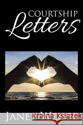 Courtship Letters Janet Weisse 9781503517684 Xlibris Corporation