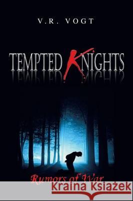 Tempted Knights: Rumors of War V. R. Vogt 9781503517844 Xlibris Corporation