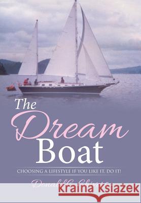 The Dream Boat: Choosing a Lifestyle If you like it, do it! Chivers, Donald C. 9781503518278 Xlibris Corporation