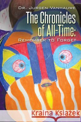 The Chronicles of All-Time: Remember to Forget Vanhauwe, Jurgen 9781503518537 Xlibris Corporation