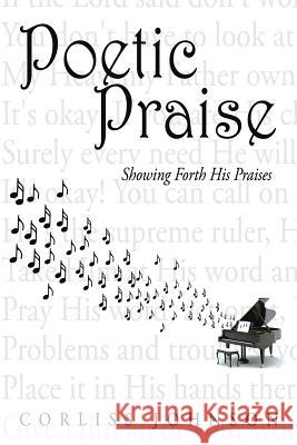 Poetic Praise: Showing Forth His Praises Corliss Johnson 9781503518643 Xlibris Corporation