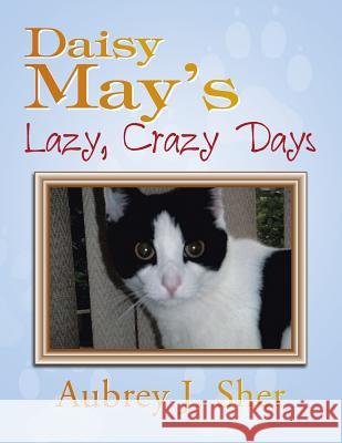 Daisy May's Lazy, Crazy Days Aubrey J. Sher 9781503519992 Xlibris Corporation