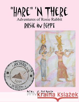 Hare 'n There Adventures of Rosie Rabbit: Rosie in Egypt Diane Herak 9781503520271 Xlibris Corporation