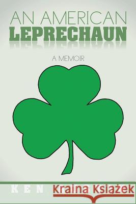 An American Leprechaun: A Memoir Austin, Ken 9781503520646 Xlibris Corporation