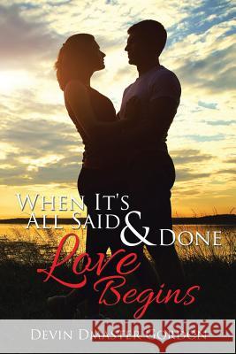 When It's All Said and Done: Love Begins Devin Dmaster Gordon 9781503521117