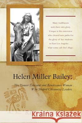 Helen Miller Bailey: The Pioneer Educator and Renaissance Woman Who Shaped Chicano(a) Leaders Rita Joiner Soza 9781503522008