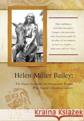 Helen Miller Bailey: The Pioneer Educator and Renaissance Woman Who Shaped Chicano(a) Leaders Rita Joiner Soza 9781503522015