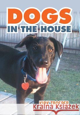 Dogs in the House Kirk Trosper 9781503522107 Xlibris Corporation