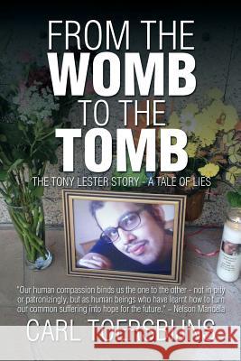 From the Womb to the Tomb: The Tony Lester Story - A Tale of Lies Carl Toersbijns 9781503522459 Xlibris Corporation