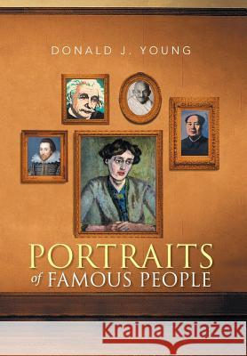 Portraits of Famous People Donald J. Young 9781503522718 Xlibris Corporation