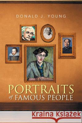 Portraits of Famous People Donald J. Young 9781503522732 Xlibris Corporation