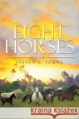 Eight Horses Steven L. Young 9781503522862 Xlibris Corporation