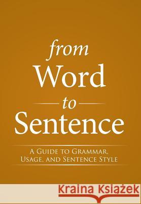 From Word to Sentence: A Guide to Grammar, Usage, and Sentence Style S. J. Bernard J. Streicher 9781503523197
