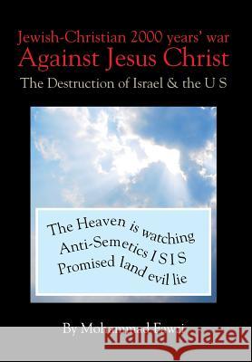 Jewish-Christian 2000 Years War Against Jesus Christ: The Destruction of Israel & the U S Mohammad Fawzi 9781503523456