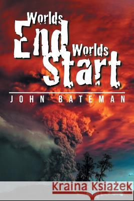 Worlds End Worlds Start John Bateman 9781503523555 Xlibris Corporation